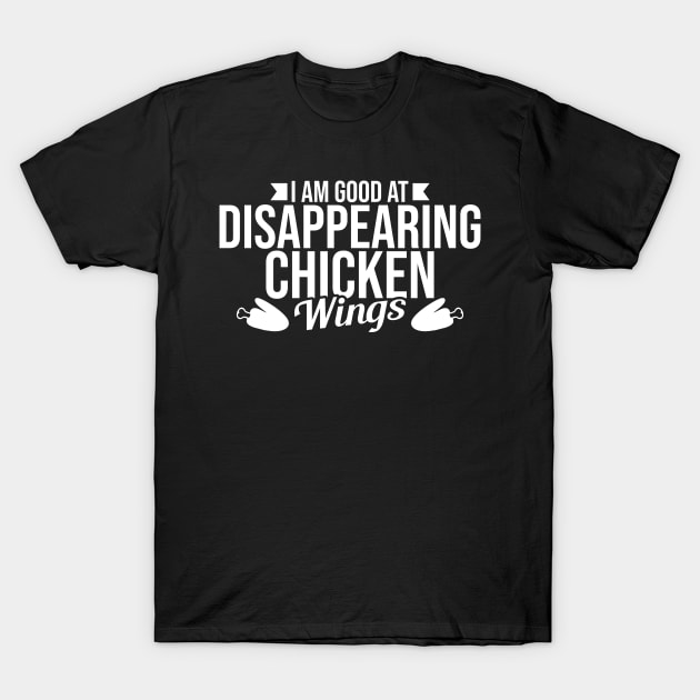 I Am Good At Disappearing Chicken Wings T-Shirt by LetsBeginDesigns